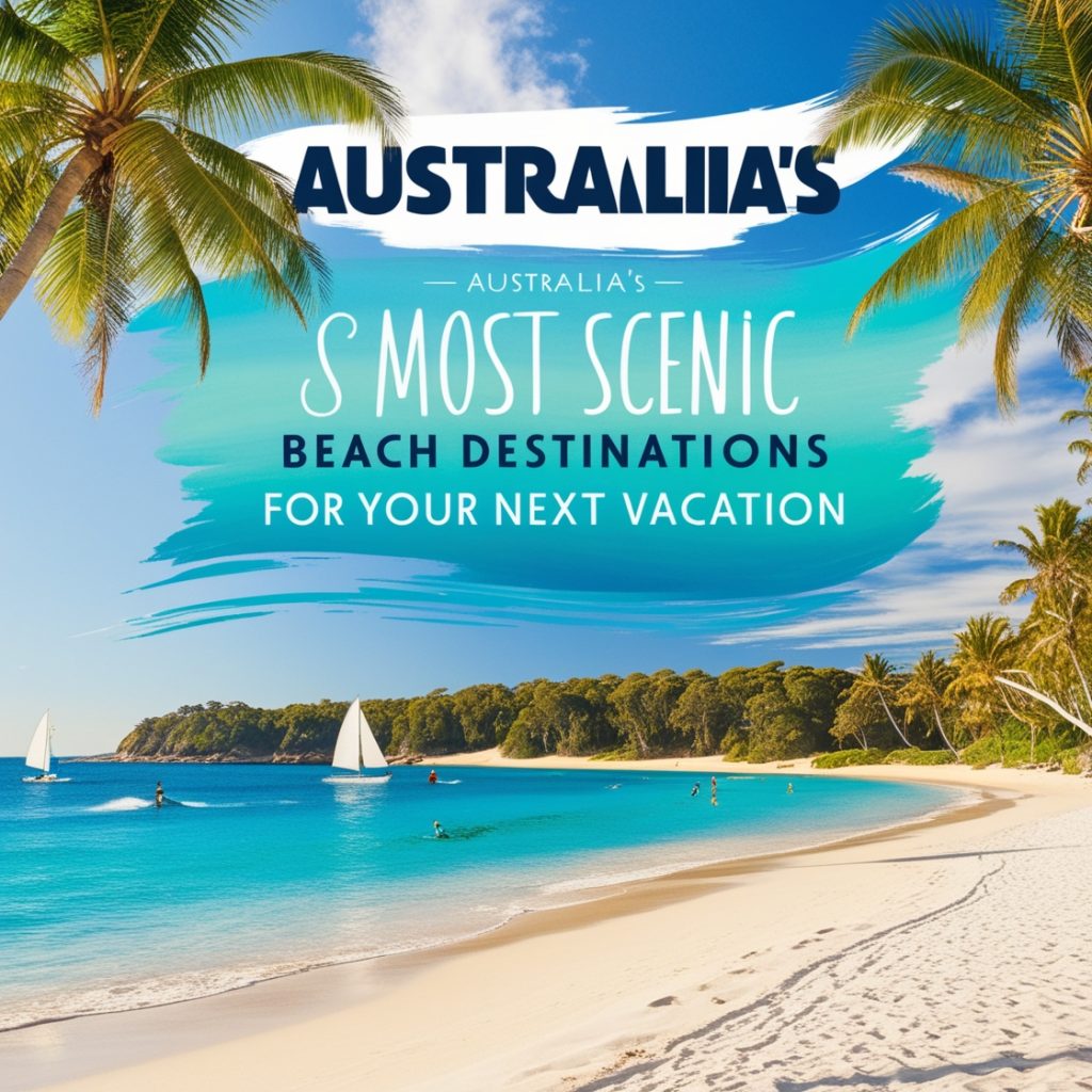 Australia’s Most Scenic Beach Destinations for Your Next Vacation Australia’s Most Scenic Beach Destinations for Your Next Vacation
